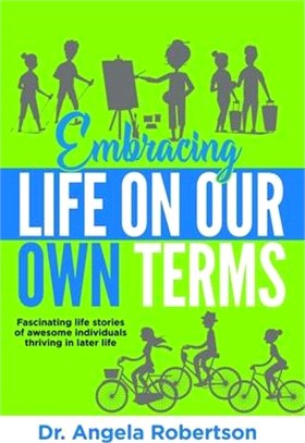 Embracing Life On Our Own Terms: Fascinating life stories of awesome individuals thriving in later life