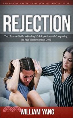Rejection: How to Overcome Deal With Yourself From Rejection (The Ultimate Guide to Dealing With Rejection and Conquering the Fea