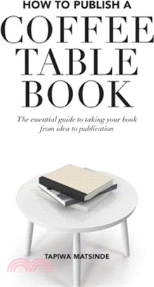 How to Publish a Coffee Table Book: The essential guide to taking your book from idea to publication