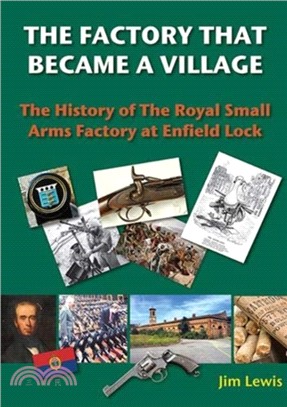The Factory that Became a Village：The History of the Royal Small Arms Factory at Enfield Lock