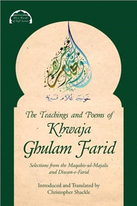 The Teachings and Poems of Khwaja Ghulam Farid：Selections from the Maqabis-ul-Majalis and Diwan-e-Farid