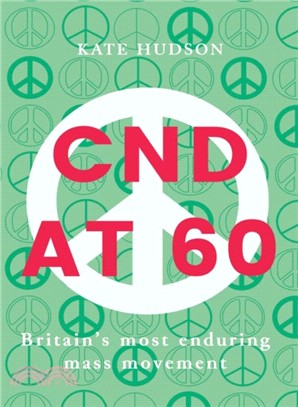 Cnd At 60：Britain's Most Enduring Mass Movement
