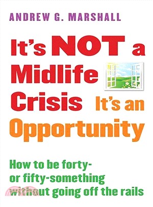 It Not a Midlife Crisis It an Opportunity ─ How to Be Forty-or Fifty-Something Without Going Off the Rails
