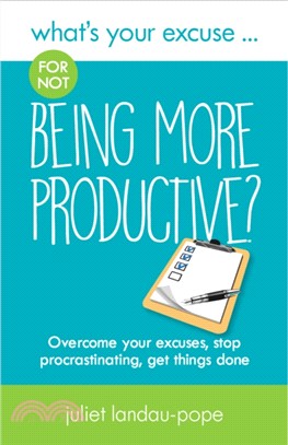 What's Your Excuse for not Being More Productive?：Overcome your excuses, stop procrastinating, get things done