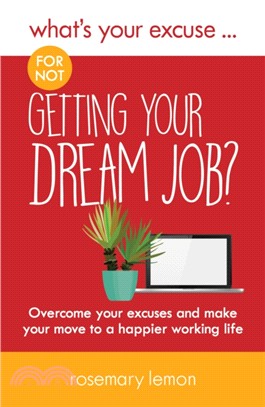 What's Your Excuse for not Getting Your Dream Job?：Overcome your excuses and make your move to a happier working life