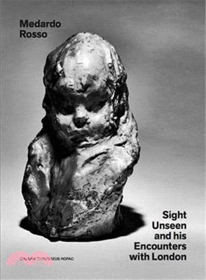 Medardo Rosso ― Sight Unseen and His Encounters With London