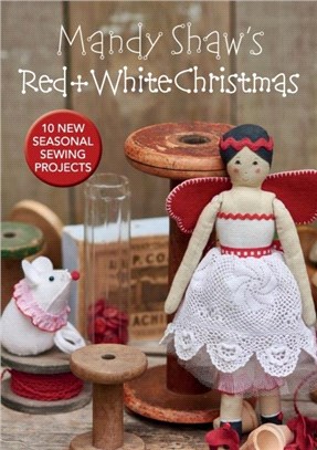 Mandy Shaw's Red & White Christmas：10 Seasonal Sewing Projects