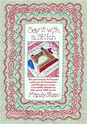 Say it with a Stitch：Mix and match 10 projects with over 45 sentiments and designs to create irresistible stitcheries that speak 1000 words