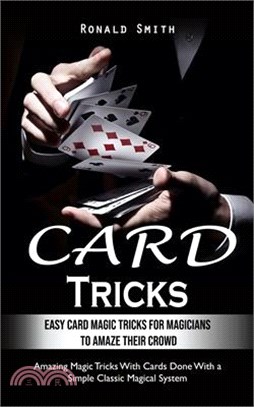 Card Tricks: Easy Card Magic Tricks for Aspiring Magicians to Amaze Their Crowd (Amazing Magic Tricks With Cards Done With a Simple