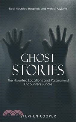 Ghost Stories: Real Haunted Hospitals and Mental Asylums (The Haunted Locations and Paranormal Encounters Bundle)