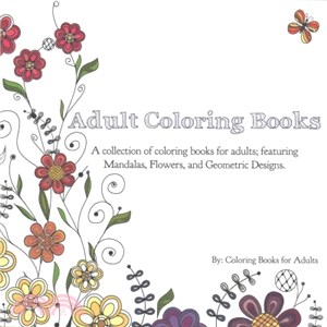 Adult Coloring Books ― A collection of coloring books for adults; featuring Mandalas, Flowers, and Geometric Designs