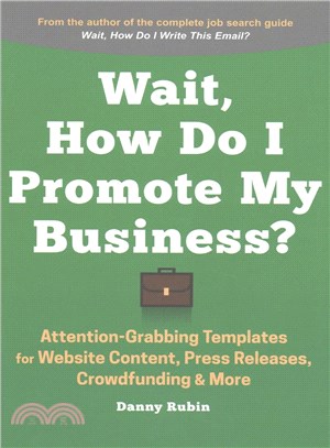 Wait, How Do I Promote My Business? ─ 100+ Attention-Grabbing Templates for Website Content, Press Releases, Crowfunding & More