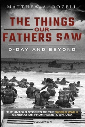 D-Day and Beyond：The Things Our Fathers Saw-The Untold Stories of the World War II Generation-Volume V