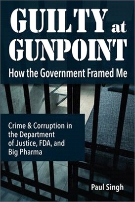 Guilty at Gunpoint ― How the Government Framed Me