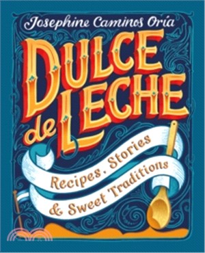 Dulce De Leche ─ Recipes, Stories, & Sweet Traditions