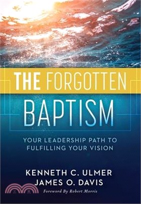 The Forgotten Baptism ― Your Leadership Path to Fulfilling Your Vision