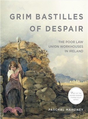 Grim Bastilles of Despair ─ The Poor Law Union Workhouses in Ireland