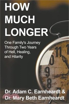 How Much Longer: One Family's Journey Through Two Years of Hell, Healing, and Hilarity