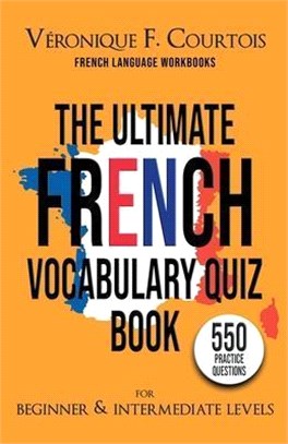 The Ultimate French Vocabulary Quiz Book For Beginner & Intermediate Levels: 550 Practice Questions