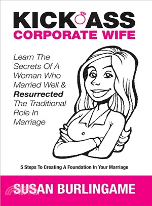 Kick-ass Corporate Wife ― Learn the Secrets of a Woman Who Married Well & Resurrected the Traditional Role in Marriage