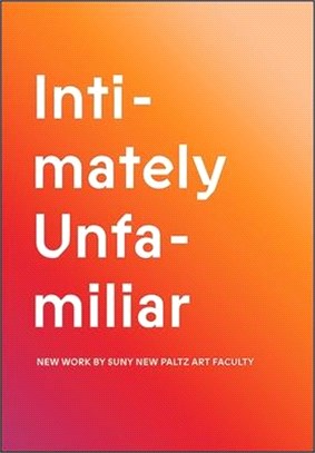 Intimately Unfamiliar ― New Work by Suny New Paltz Art Faculty
