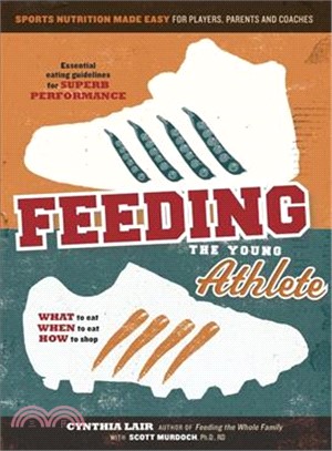 Feeding the Young Athlete ― Sports Nutrition Made Easy for Players, Parents, and Coaches