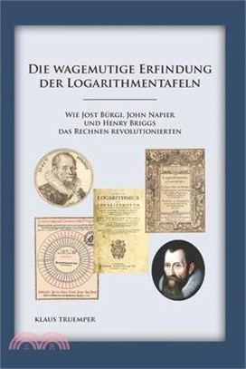 Die wagemutige Erfindung der Logarithmentafeln: Wie Jost Bürgi, John Napier und Henry Briggs das Rechnen revolutionierten