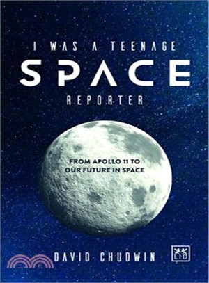 I Was a Teenage Space Reporter ― From Apollo 11 to Our Future in Space