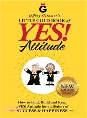 Jeffrey Gitomer's Little Gold Book of Yes! Attitude ― How to Find, Build and Keep a Yes! Attitude for a Lifetime of Success & Happiness