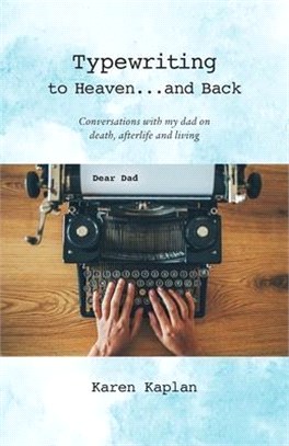 Typewriting to Heaven...and Back: Conversations with my dad on death, afterlife and living