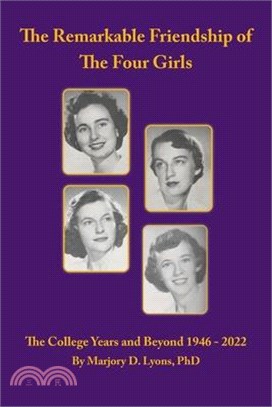 THE REMARKABLE FRIENDSHIP of THE FOUR GIRLS COLLEGE YEARS AND BEYOND 1946-2022