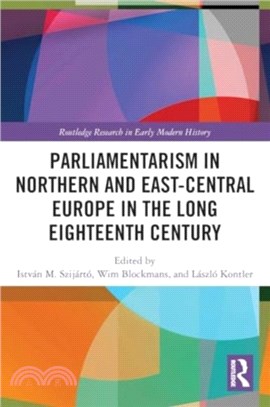 Parliamentarism in Northern and East-Central Europe in the Long Eighteenth Century：Volume I: Representative Institutions and Political Motivation