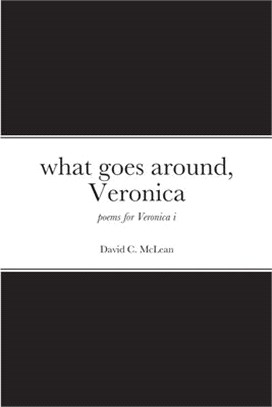 what goes around, Veronica: poems for Veronica i