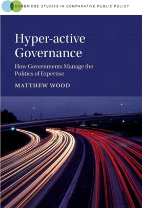 Hyper-active Governance：How Governments Manage the Politics of Expertise
