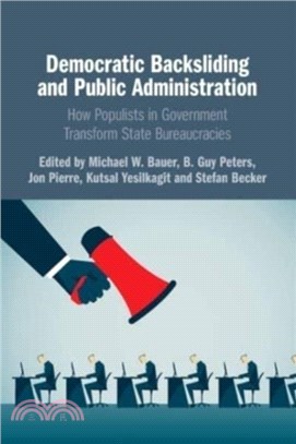 Democratic Backsliding and Public Administration：How Populists in Government Transform State Bureaucracies