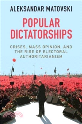 Popular Dictatorships：Crises, Mass Opinion, and the Rise of Electoral Authoritarianism