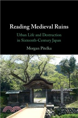 Reading Medieval Ruins：Urban Life and Destruction in Sixteenth-Century Japan