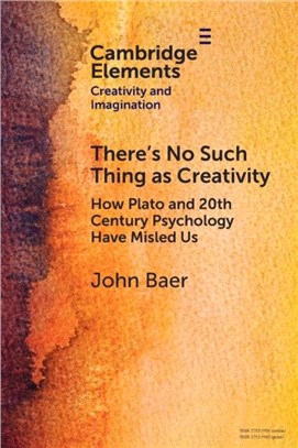There's No Such Thing as Creativity：How Plato and 20th Century Psychology Have Misled Us