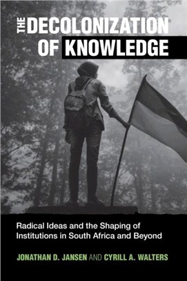 The Decolonization of Knowledge：Radical Ideas and the Shaping of Institutions in South Africa and Beyond