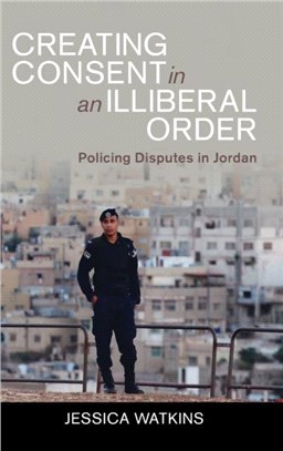 Creating Consent in an Illiberal Order：Policing Disputes in Jordan
