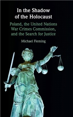 In the Shadow of the Holocaust：Poland, the United Nations War Crimes Commission, and the Search for Justice