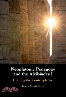 Neoplatonic Pedagogy and the Alcibiades I：Crafting the Contemplative