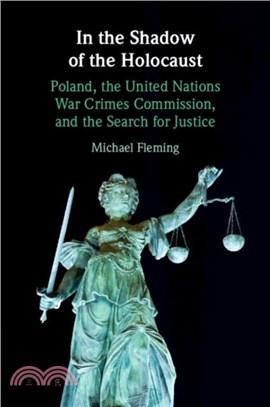 In the Shadow of the Holocaust：Poland, the United Nations War Crimes Commission, and the Search for Justice