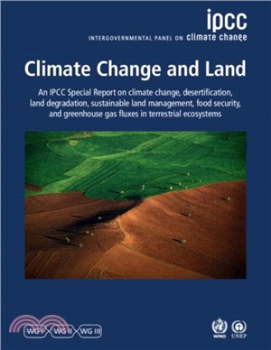 Climate Change and Land：IPCC Special Report on Climate Change, Desertification, Land Degradation, Sustainable Land Management, Food Security, and Greenhouse Gas Fluxes in Terrestrial Ecosystems