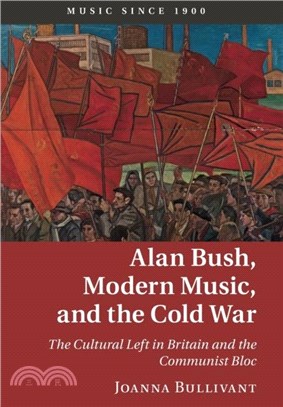 Alan Bush, Modern Music, and the Cold War：The Cultural Left in Britain and the Communist Bloc