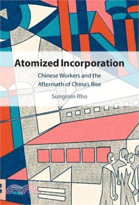 Atomized Incorporation: Chinese Workers and the Aftermath of China's Rise