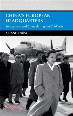 China's European Headquarters：Switzerland and China during the Cold War