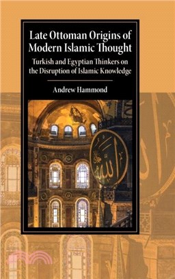 Late Ottoman Origins of Modern Islamic Thought：Turkish and Egyptian Thinkers on the Disruption of Islamic Knowledge