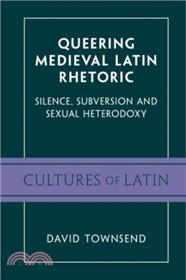 Queering Medieval Latin Rhetoric：Silence, Subversion, and Sexual Heterodoxy