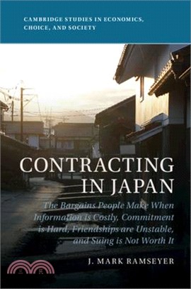 Contracting in Japan: The Bargains People Make When Information Is Costly, Commitment Is Hard, Friendships Are Unstable, and Suing Is Not Wo